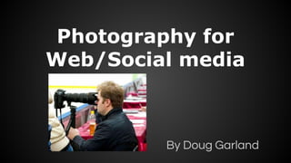 Photography for
Web/Social media

By Doug Garland

 