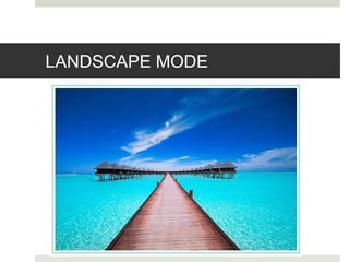 LANDSCAPE MODE
 