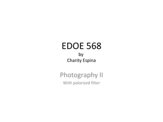 EDOE 568 by  Charity Espina Photography II With polarized filter 