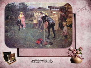 Ivan Vladimirov (1869-1947)
“Photographer in the Country"