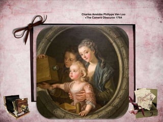 Charles Amédée Philippe Van Loo
«The Camera Obscura» 1764