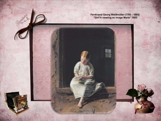 Ferdinand Georg Waldmüller (1793 - 1865)
"Girl in viewing an image Marie” 1853