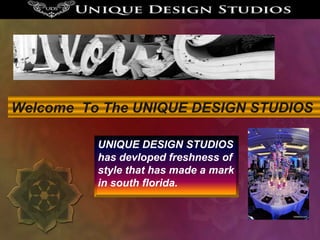 Welcome To The UNIQUE DESIGN STUDIOS
UNIQUE DESIGN STUDIOS
has devloped freshness of
style that has made a mark
in south florida.

 