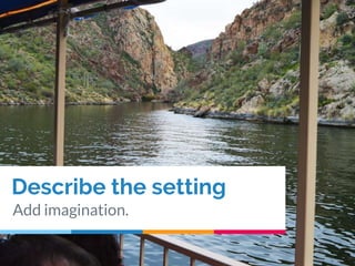 Describe the setting
Add imagination.
 