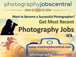 www.creativejobscentral.com
Want to Become a Successful Photographer?
Get Most Recent
Photography Jobs
 