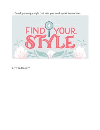 - Develop a unique style that sets your work apart from others.
9. **Feedback:**
 