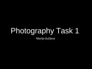 Photography Task 1
Marija Gulijeva
 