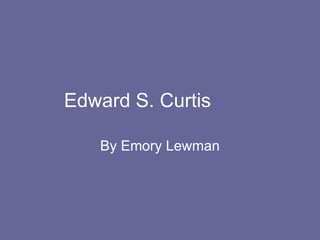 Edward S. Curtis By Emory Lewman 