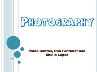 PHOTOGRAPHY


 Paula Cantos, Ona Fontanet and
          Sheila López
 