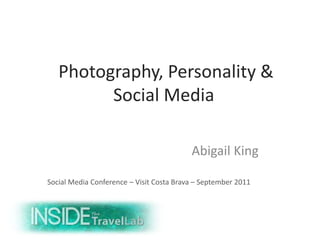 Photography, Personality &Social Media 				Abigail King Social Media Conference – Visit Costa Brava – September 2011 