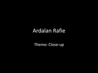 Ardalan Rafie
Theme: Close-up

 