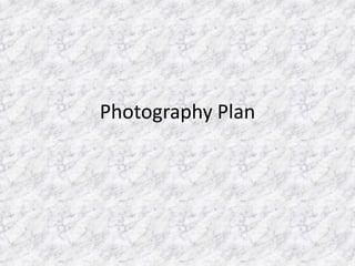 Photography Plan

 