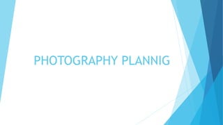 PHOTOGRAPHY PLANNIG
 