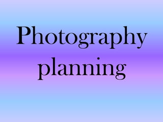 Photography
 planning
 
