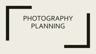 PHOTOGRAPHY
PLANNING
 