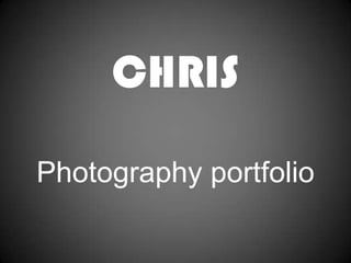 CHRIS

Photography portfolio
 