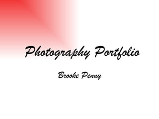 Photography Portfolio
      Brooke Penny
 