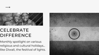 CELEBRATE
DIFFERENCE
Monthly spotlight on various
religious and cultural holidays...
like Diwali, the fesitival of lights.
 