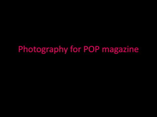 Photography for POP magazine 