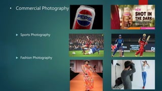 • Commercial Photography
 Sports Photography
 Fashion Photography
 
