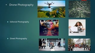 • Drone Photography
 Editorial Photography
 Street Photography
 
