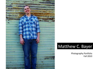 Matthew C. Bayer Photography Portfolio Fall 2010 