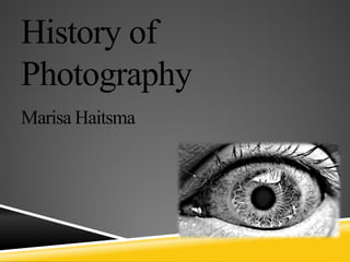 History of
Photography
Marisa Haitsma
 