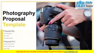 Photography
Proposal
Template
“A PICTURE is worth a thousand words”
Prepared By:
User Assigned:
User Title:
Company Name:
Prepared For:
Client Contact First:
Client Contact Last:
Client Title:
 