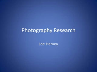 Photography Research  Joe Harvey  