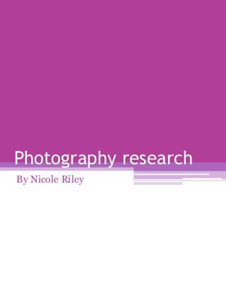 Photography research
By Nicole Riley
 