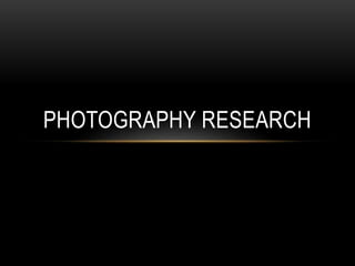 PHOTOGRAPHY RESEARCH 
 