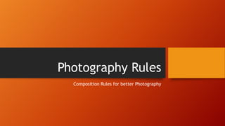 Photography Rules
Composition Rules for better Photography

 
