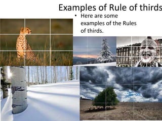 Examples of Rule of thirds
• Here are some
examples of the Rules
of thirds.
 