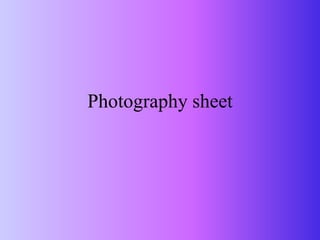 Photography sheet
 