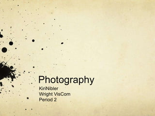 Photography KiriNibler Wright VisCom Period 2 