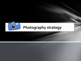 Photography strategy
 