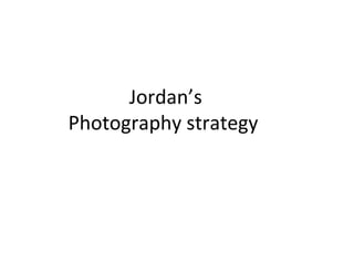 Jordan’s
Photography strategy
 