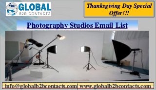 Photography Studios Email List
info@globalb2bcontacts.com| www.globalb2bcontacts.com
Thanksgiving Day Special
Offer!!!
 