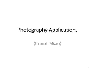 Photography Applications
(Hannah Mizen)
1
 