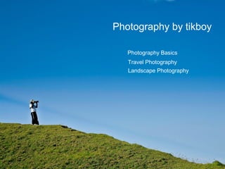 Photography by tikboy

   Photography Basics
   Travel Photography
   Landscape Photography
 