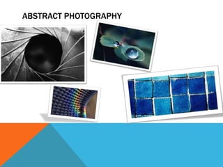 ABSTRACT PHOTOGRAPHY 
 