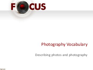 Photography Vocabulary
Describing photos and photography
 