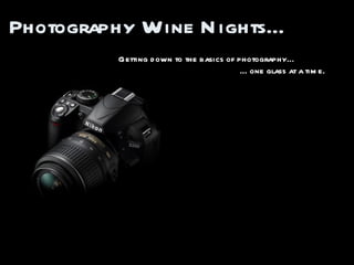 Photography Wine Nights…   Getting down to the basics of photography… … one glass at a time. 