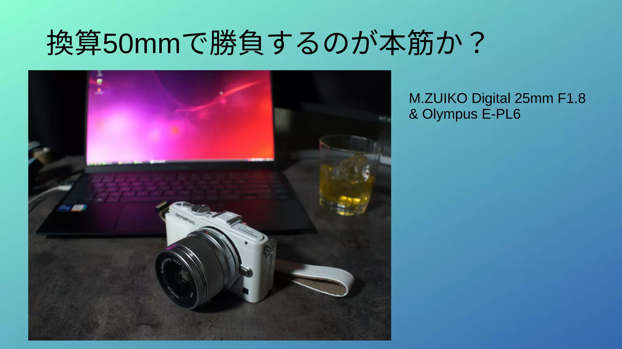 換算50mmで勝負するのが本筋か？
M.ZUIKO Digital 25mm F1.8
& Olympus E-PL6
 