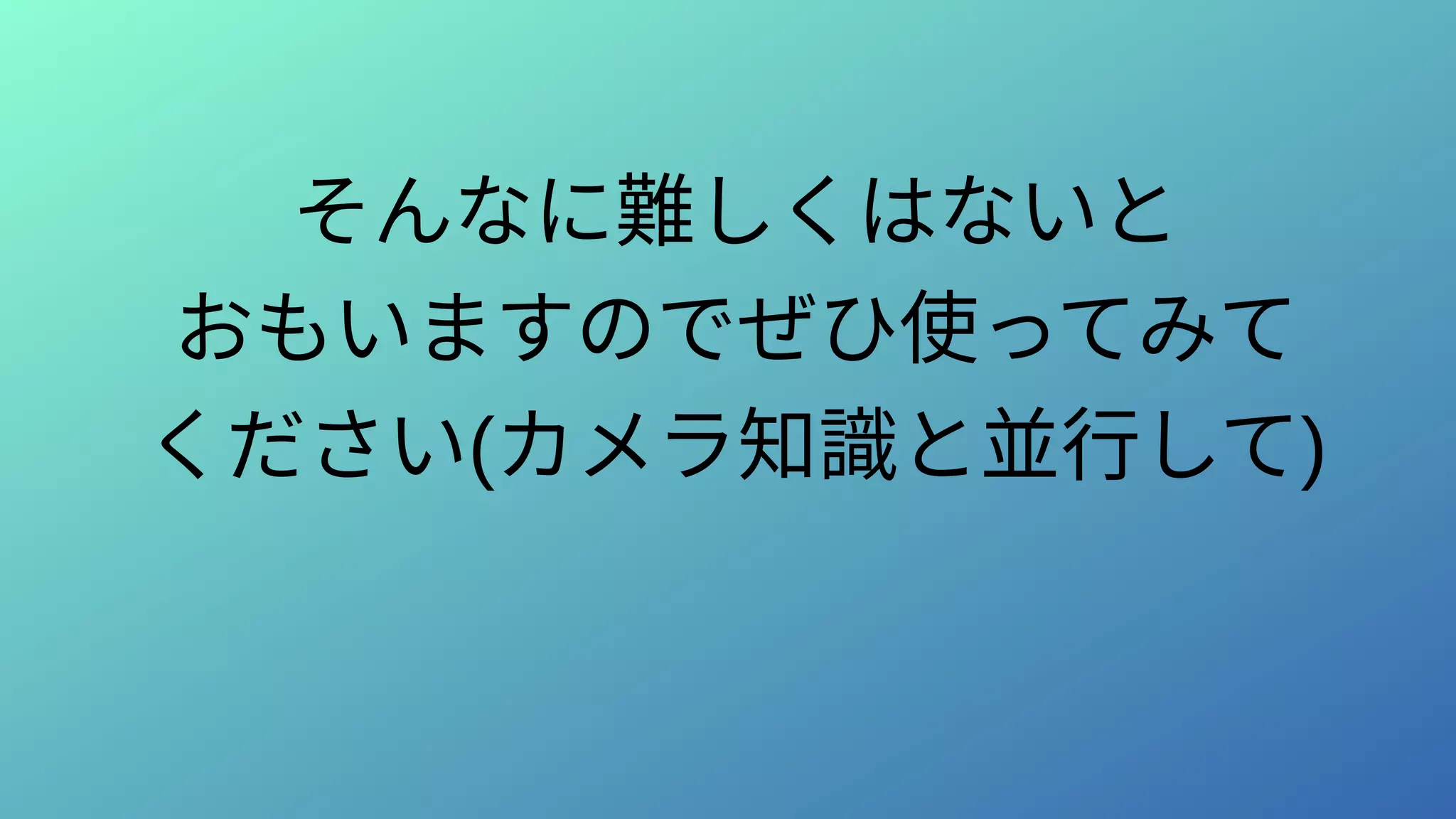 そんなに難しくはないと
おもいますのでぜひ使ってみて
ください(カメラ知識と並行して)
 