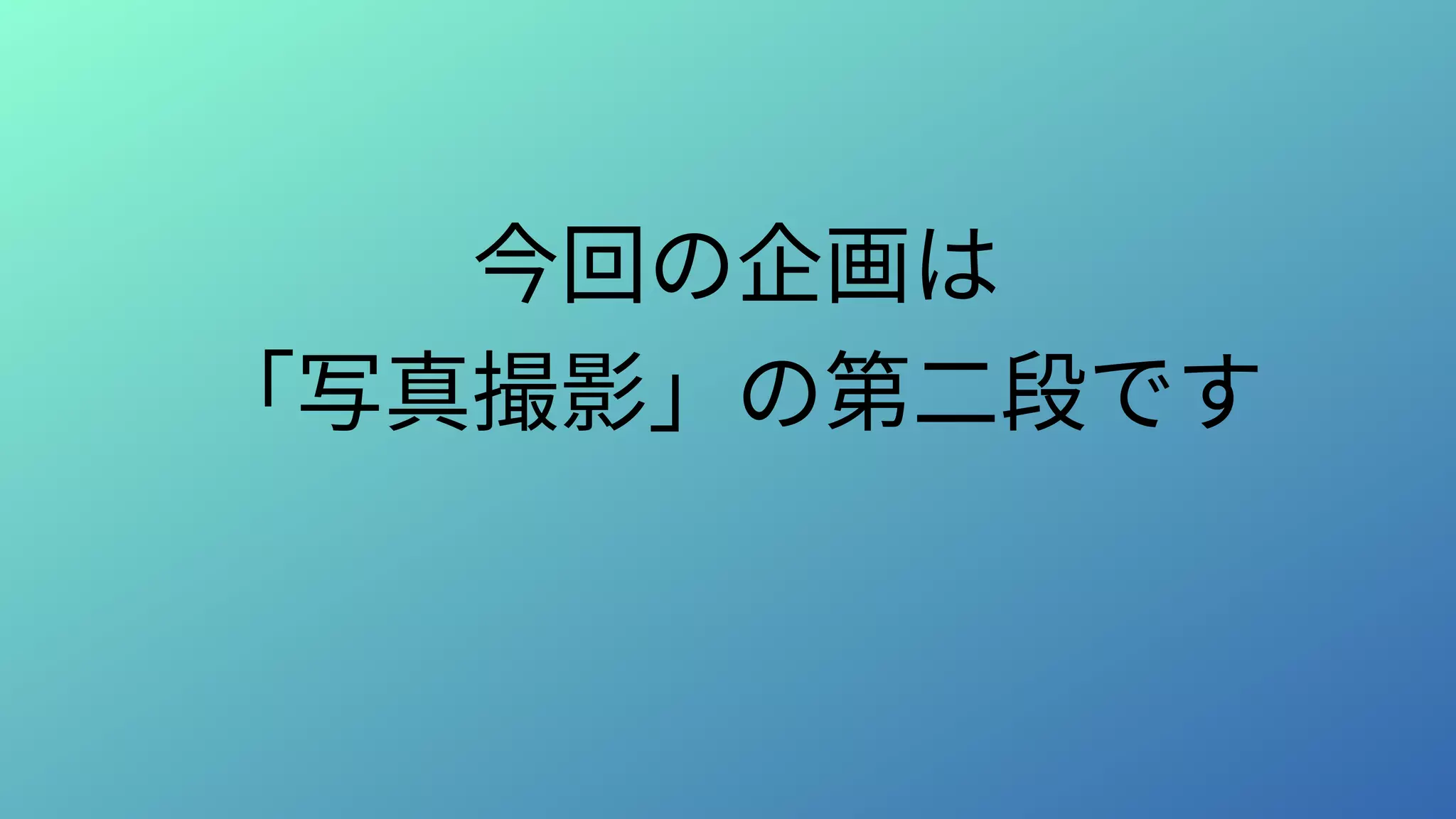 今回の企画は
「写真撮影」の第二段です
 