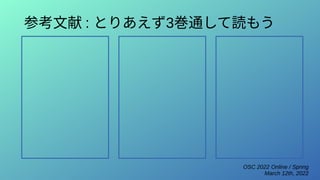 OSC 2022 Online / Spring
March 12th, 2022
参考文献 : とりあえず3巻通して読もう
 