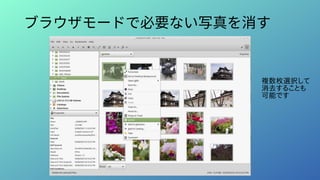 ブラウザモードで必要ない写真を消す
複数枚選択して
消去することも
可能です
 