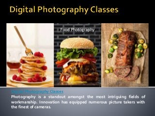 Digital Photography Classes
Photography is a standout amongst the most intriguing fields of
workmanship. Innovation has equipped numerous picture takers with
the finest of cameras.
 