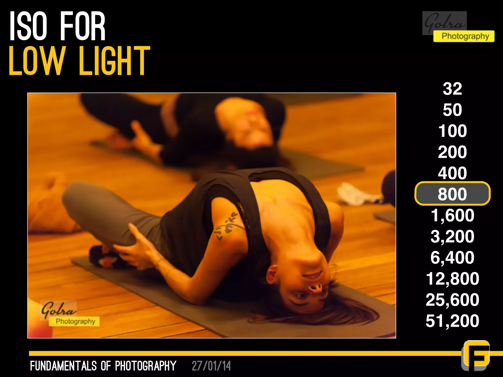 27/01/14
ISO for
fundamentals of photography
low light 32
50
100
200
400
800
1,600
3,200
6,400
12,800
25,600
51,200
 